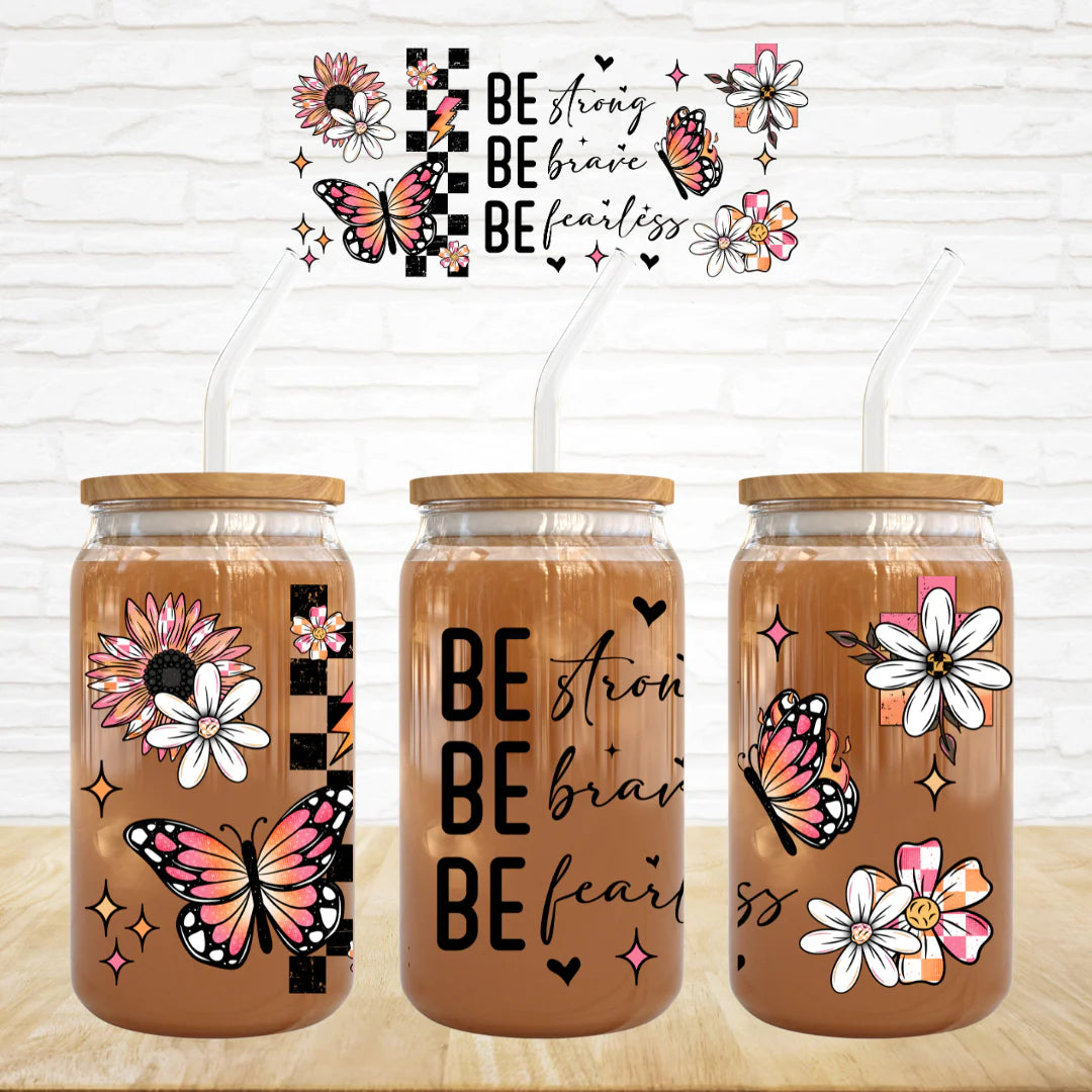 Be Strong, Be Brave, Be Fearless 16 oz tumbler